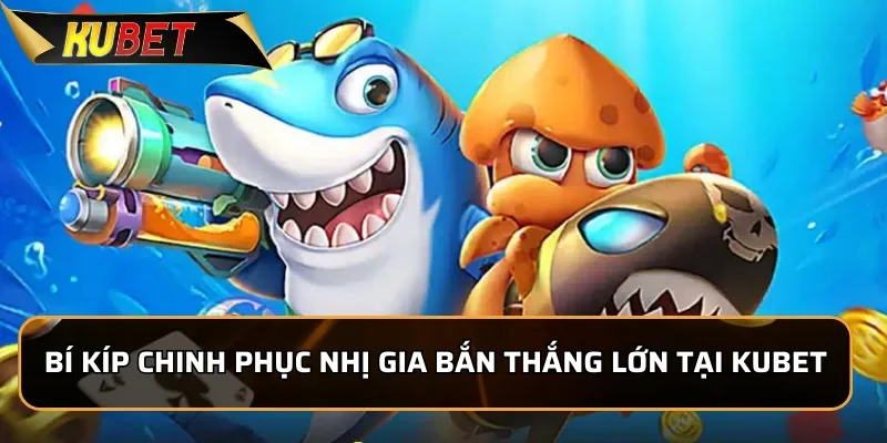 Bí kíp chinh phục Nhị Gia Bắn thắng lớn tại KUBET