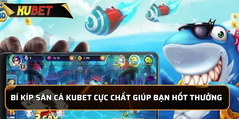 Bí kíp săn cá KUBET cực chất giúp bạn hốt thưởng