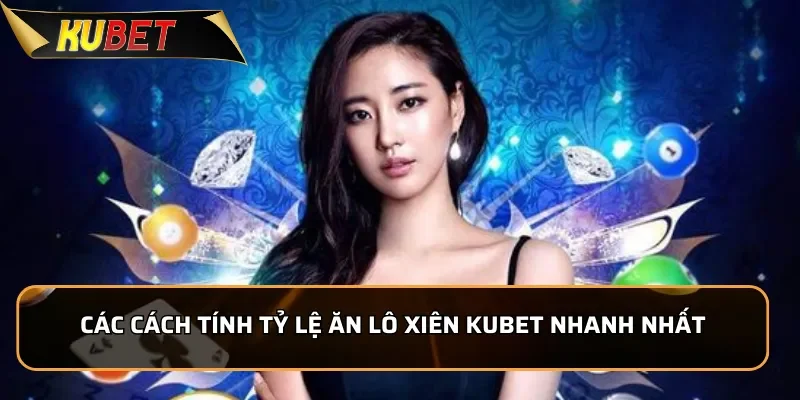 Lô Xiên KUBET - Tỷ Lệ Ăn Lô Cao Nhất Hiện Nay 3 Tổng hợp các cách tính tỷ lệ ăn lô xiên Kubet nhanh nhất