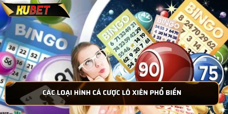 Lô Xiên KUBET - Tỷ Lệ Ăn Lô Cao Nhất Hiện Nay 2 Các loại hình cá cược lô xiên phổ biến