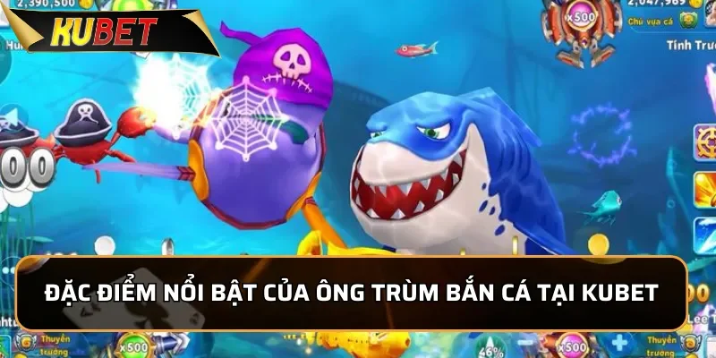 Ông Trùm Bắn Cá - Trải Nghiệm Hấp Dẫn, Đổi Thưởng Dễ Dàng 2 Đặc điểm nổi bật của Ông Trùm Bắn Cá tại KUBET