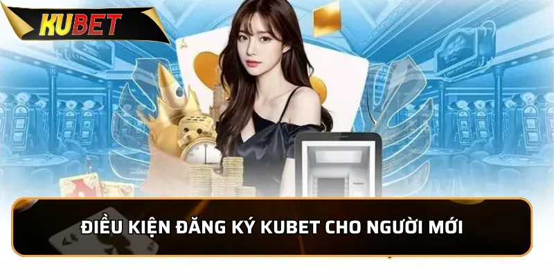 Hướng Dẫn Đăng Ký KUBET Thành Công Trong Vòng 1 Phút 1 Điều kiện đăng ký KUBET cho người mới