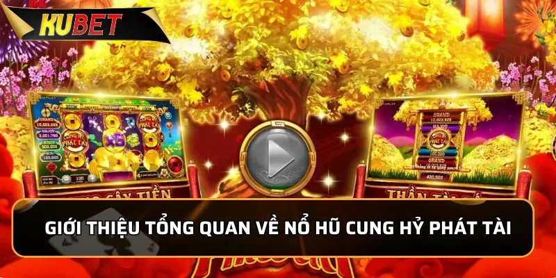 Nổ hũ Cung Hỷ Phát Tài: Luật Chơi Đơn Giản Săn Thưởng Cực Dễ 2 Giới thiệu tổng quan về game Nổ hũ Cung Hỷ Phát Tài