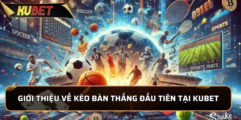 Cách Chơi Kèo Bàn Thắng đầu Dễ Chơi Tại KUBET 1 Giới thiệu về kèo bàn thắng đầu tiên tại KUBET