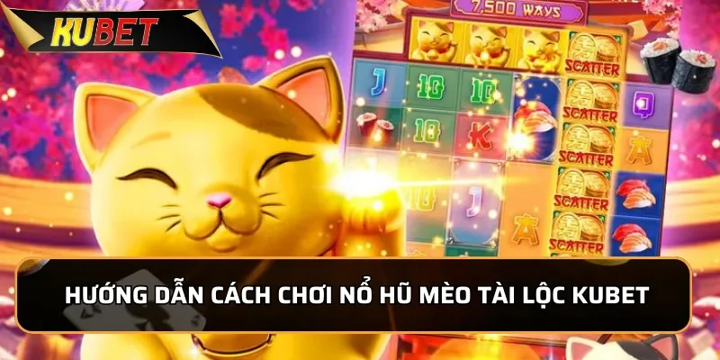 Nổ Hũ Mèo Tài Lộc: Game Quay Hũ Hot Nhất Hiện Tại KUBET 2 Hướng dẫn cách chơi nổ hũ Mèo Tài Lộc KUBET đơn giản