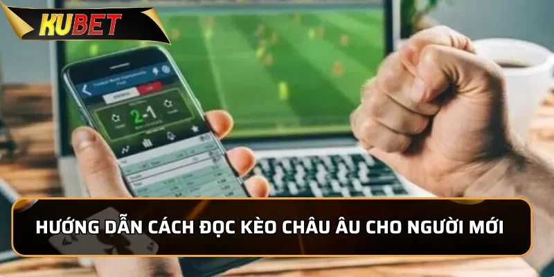 Kèo Châu Âu KUBET: Những Thông Tin Cược Thủ Phải Nắm Rõ 2 Hướng dẫn cách đọc kèo Châu Âu cho người mới