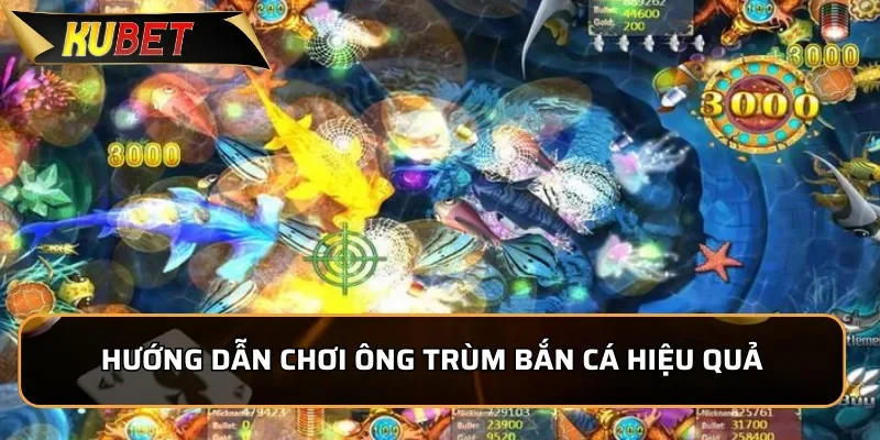 Ông Trùm Bắn Cá - Trải Nghiệm Hấp Dẫn, Đổi Thưởng Dễ Dàng 3 Hướng dẫn chơi Ông Trùm Bắn Cá hiệu quả