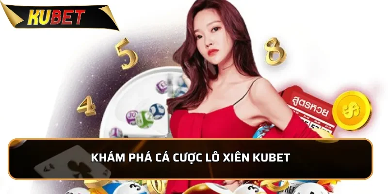 Lô Xiên KUBET - Tỷ Lệ Ăn Lô Cao Nhất Hiện Nay 1 Khám phá cá cược lô xiên KUBET