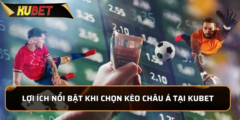 Khám Phá Kèo Châu Á KUBET Thịnh Hành Nhất Tại Nhà Cái 3 Những lợi ích nổi bật khi chọn kèo Châu Á tại KUBET
