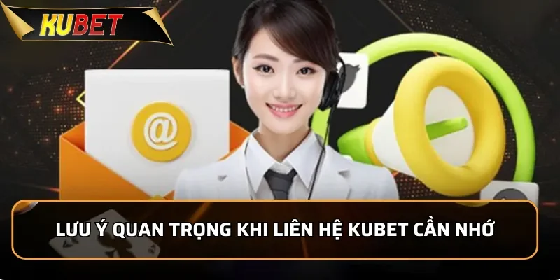 Liên Hệ Kubet: Hỗ Trợ Người Chơi Chuyên Nghiệp 24/7 3 Lưu ý quan trọng khi liên hệ KUBET cần nhớ
