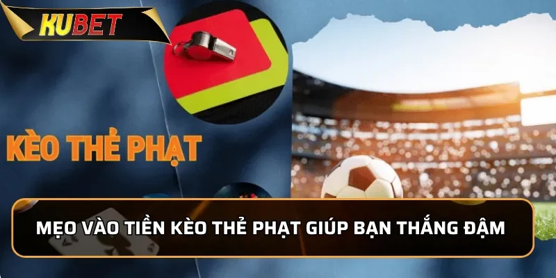 Kèo Thẻ Phạt KUBET: Tìm Hiểu Các Loại Kèo Thẻ Phạt 3 Mẹo vào tiền kèo thẻ phạt giúp bạn thắng đậm dễ dàng