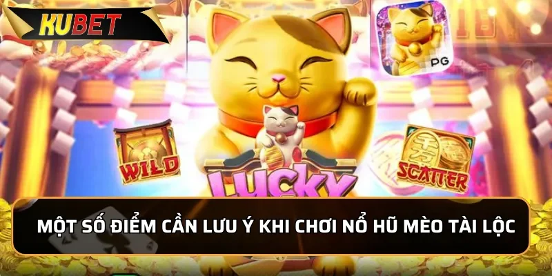 Nổ Hũ Mèo Tài Lộc: Game Quay Hũ Hot Nhất Hiện Tại KUBET 3 Một số điểm cần lưu ý khi chơi nổ hũ Mèo Tài Lộc
