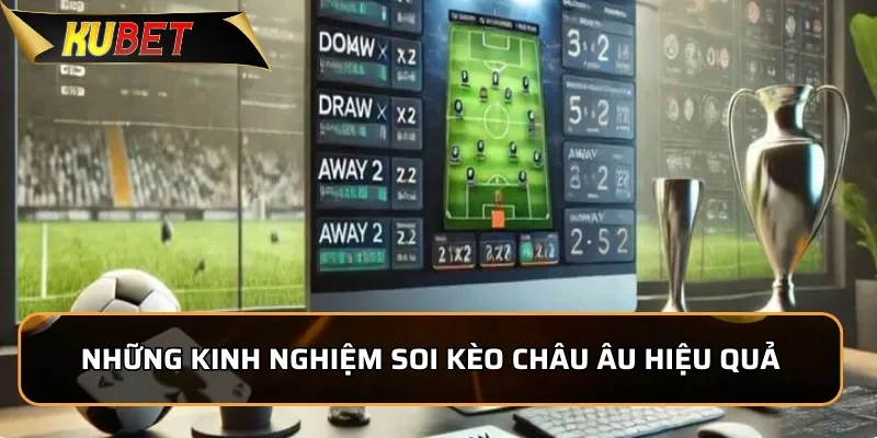 Kèo Châu Âu KUBET: Những Thông Tin Cược Thủ Phải Nắm Rõ 3 Những kinh nghiệm soi kèo Châu Âu hiệu quả