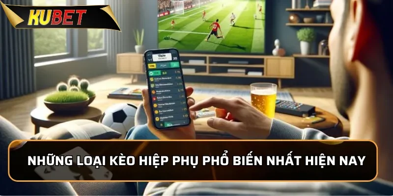 Những loại kèo hiệp phụ phổ biến nhất hiện nay