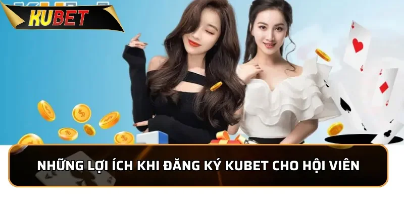 Hướng Dẫn Đăng Ký KUBET Thành Công Trong Vòng 1 Phút 3 Những lợi ích khi đăng ký KUBET cho hội viên