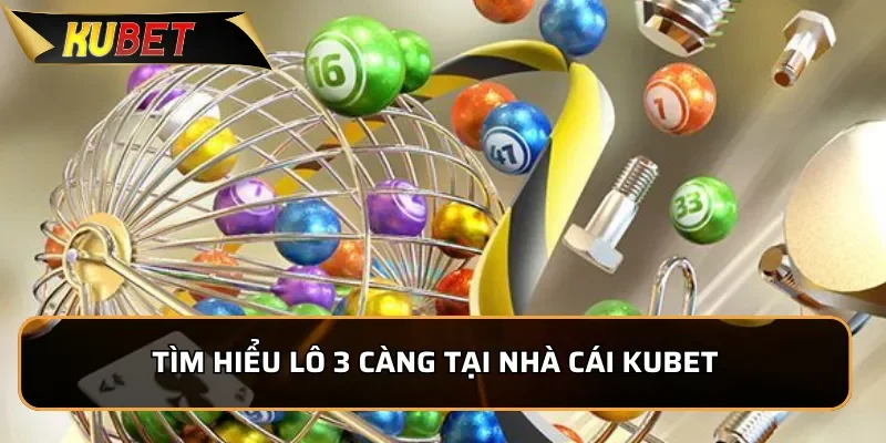 Tìm hiểu Lô đề 3 càng tại nhà cái kUBET